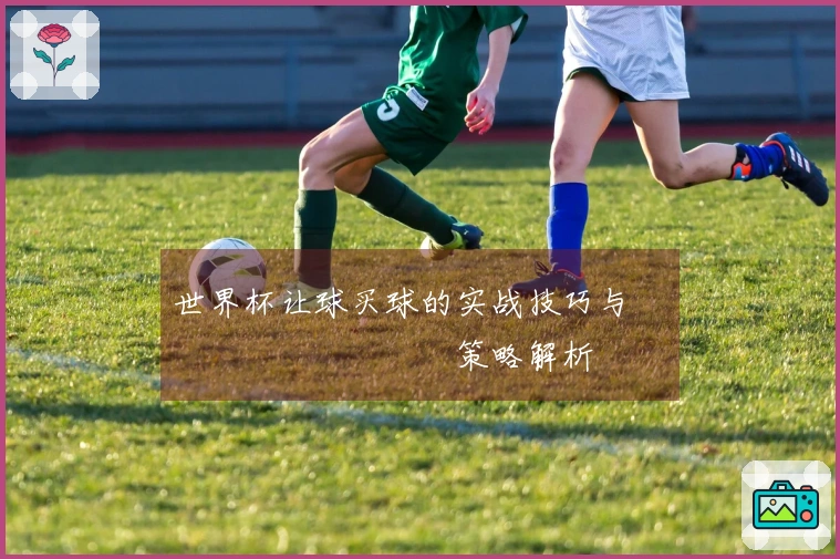世界杯让球买球的实战技巧与การเดิมพัน策略解析